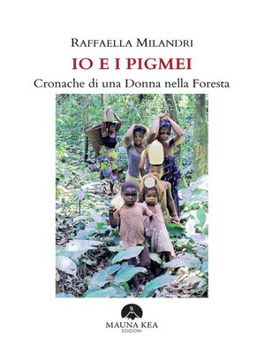 cover image of Io e i Pigmei. Cronache di una Donna nella Foresta